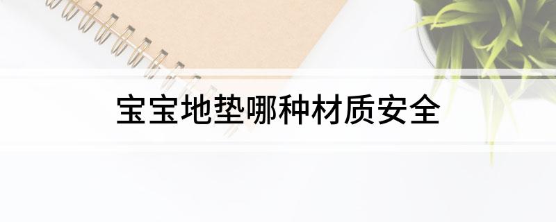 九游娱乐：宝宝地垫哪种材质安全(图1)