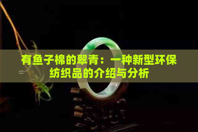 九游娱乐网站：有鱼子棉的翠青：一种新型环保纺织品的介绍与分析(图1)